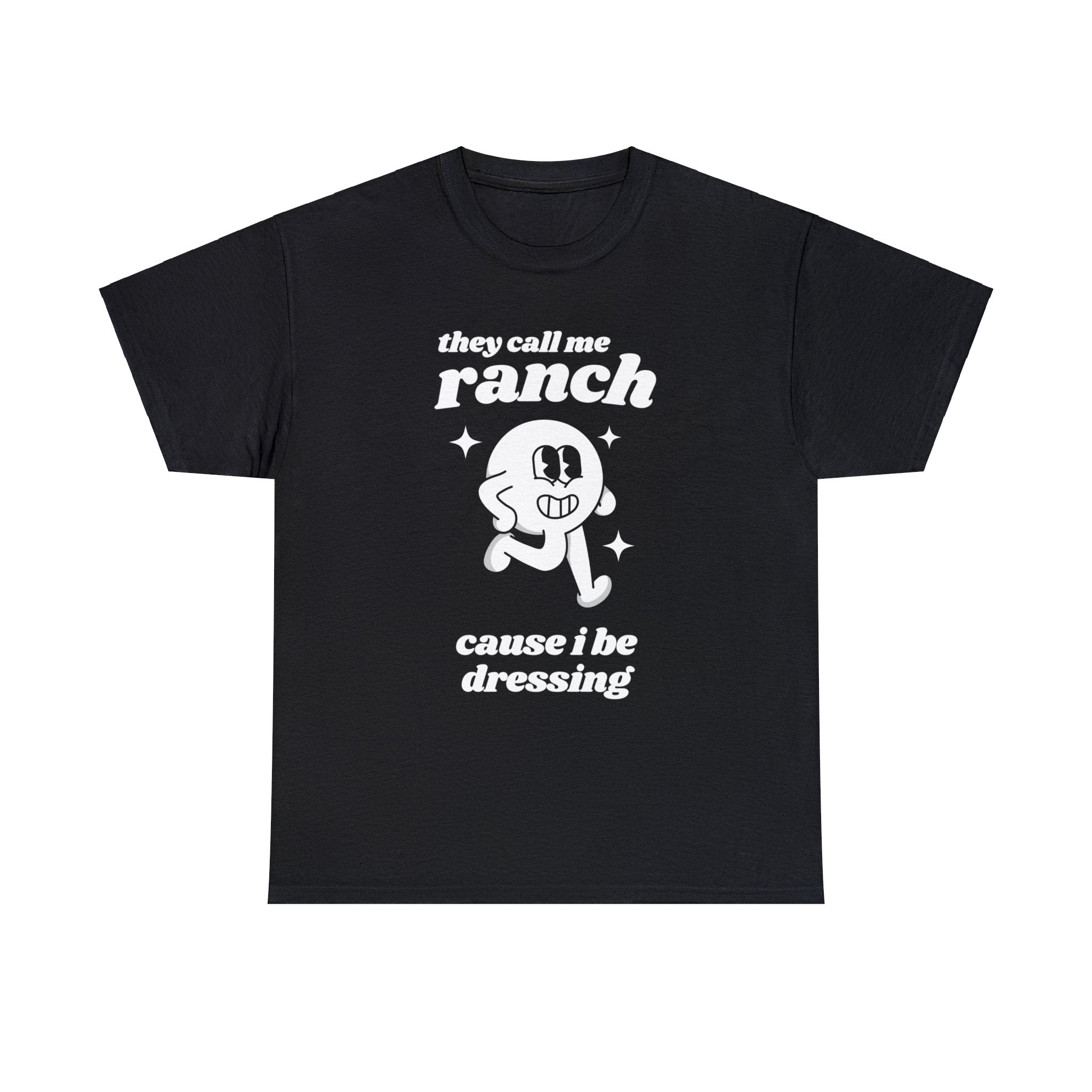 They call me ranch cause I be dressing shirt | funny t-shirt | funny saying shirt | graphic tees | retro cartoon shirt | sarcastic t-shirt