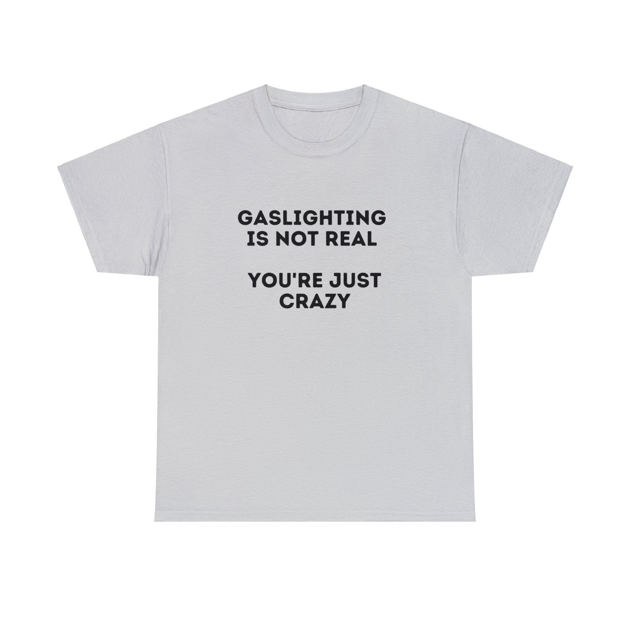 Gaslighting is not real You're just crazy - Unisex Heavy Cotton Tee