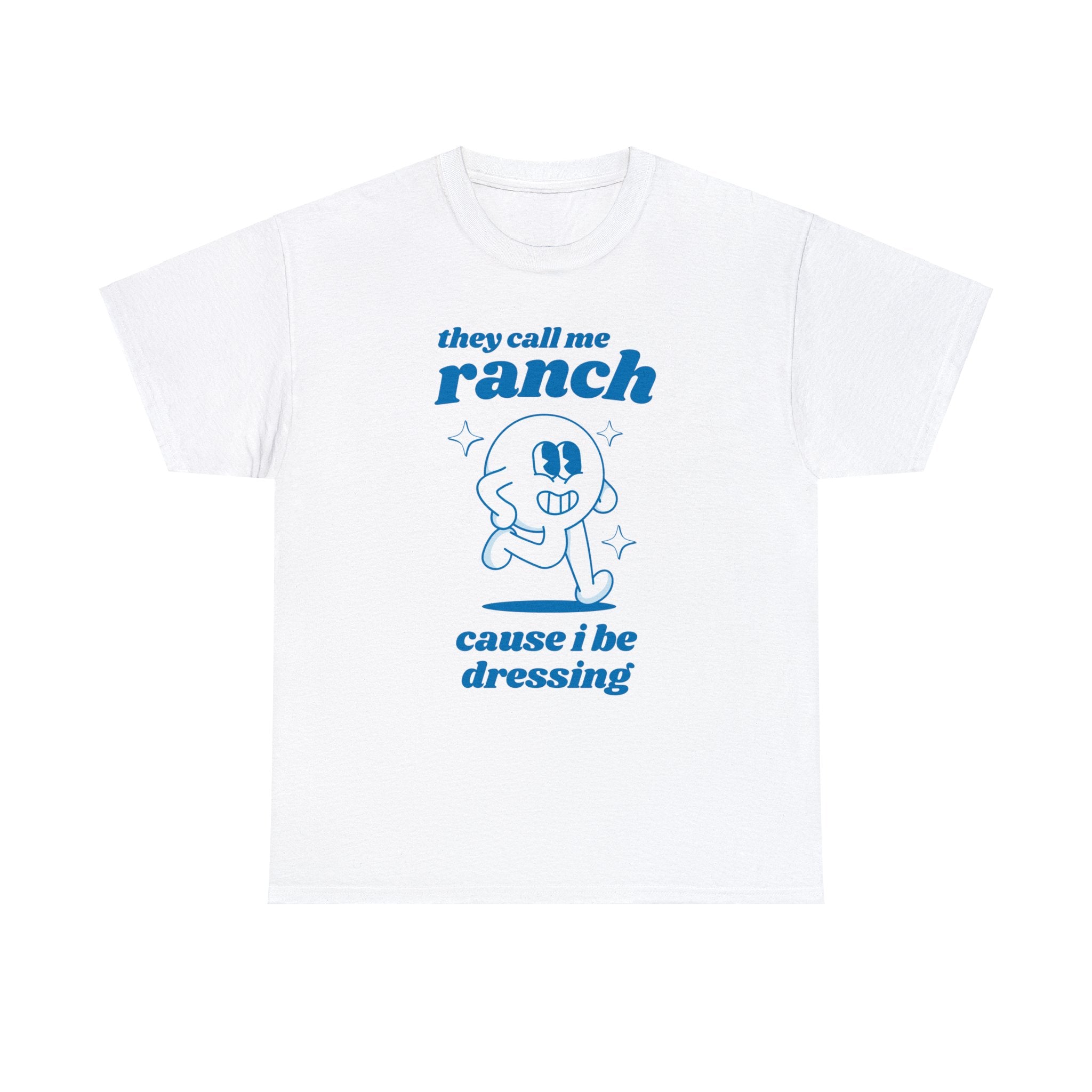 They call me ranch cause I be dressing shirt | funny t-shirt | funny saying shirt | graphic tees | retro cartoon shirt | sarcastic t-shirt