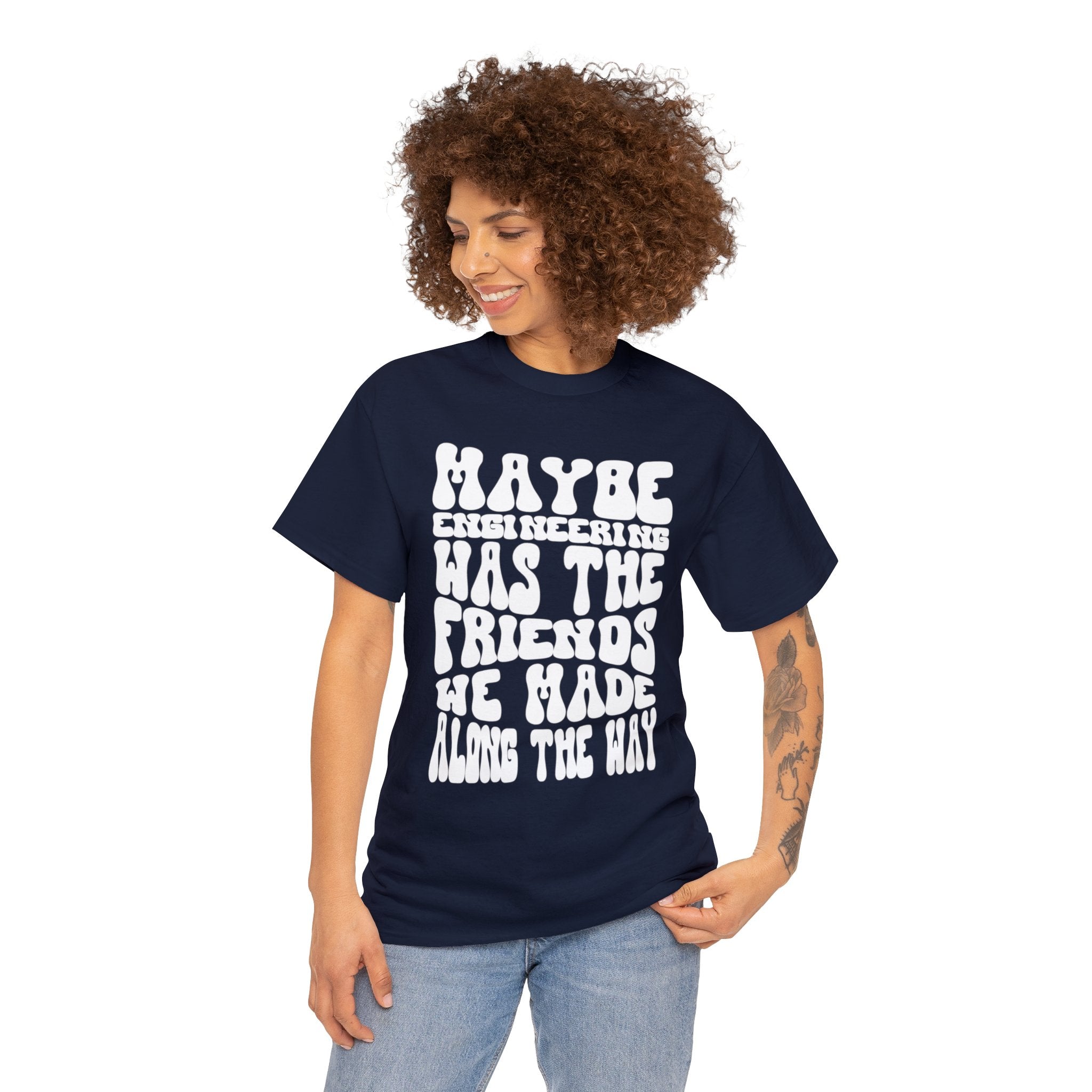 Maybe Engineering was the friends we made along the way - Unisex Heavy Cotton Tee