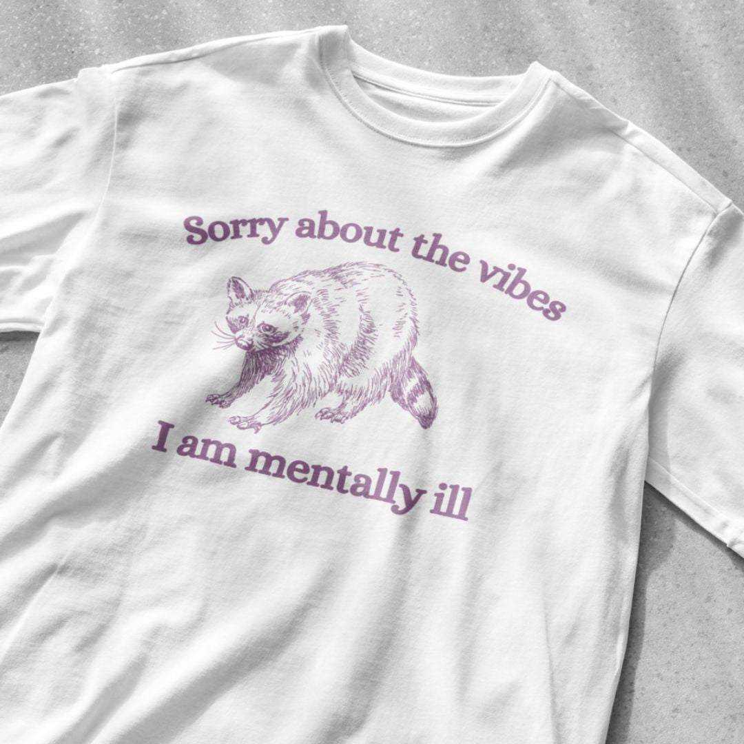 Sorry about the vibes I am mentally ill shirt