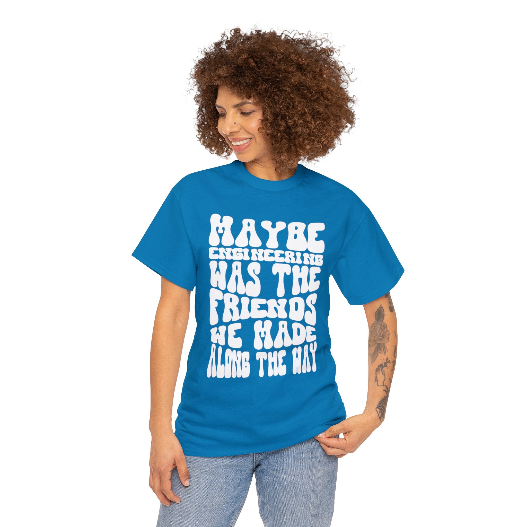 Maybe Engineering was the friends we made along the way - Unisex Heavy Cotton Tee