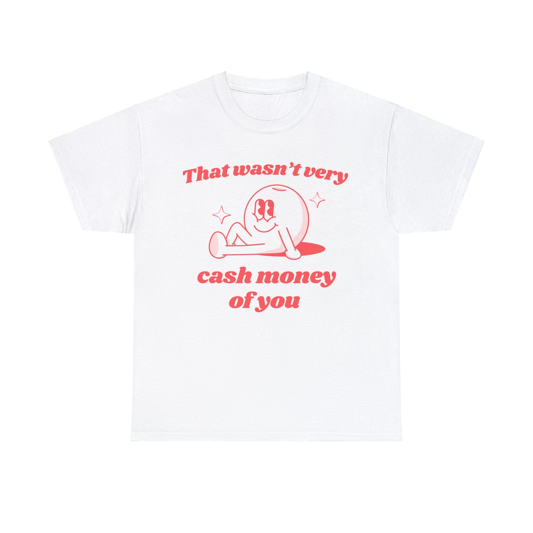 That wasn't very cash money of you funny shirt