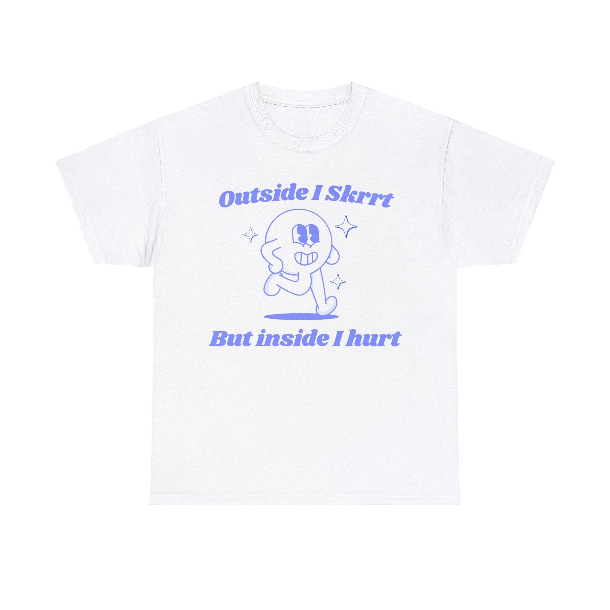 Outside I skrrt but inside I hurt funny funny saying shirt