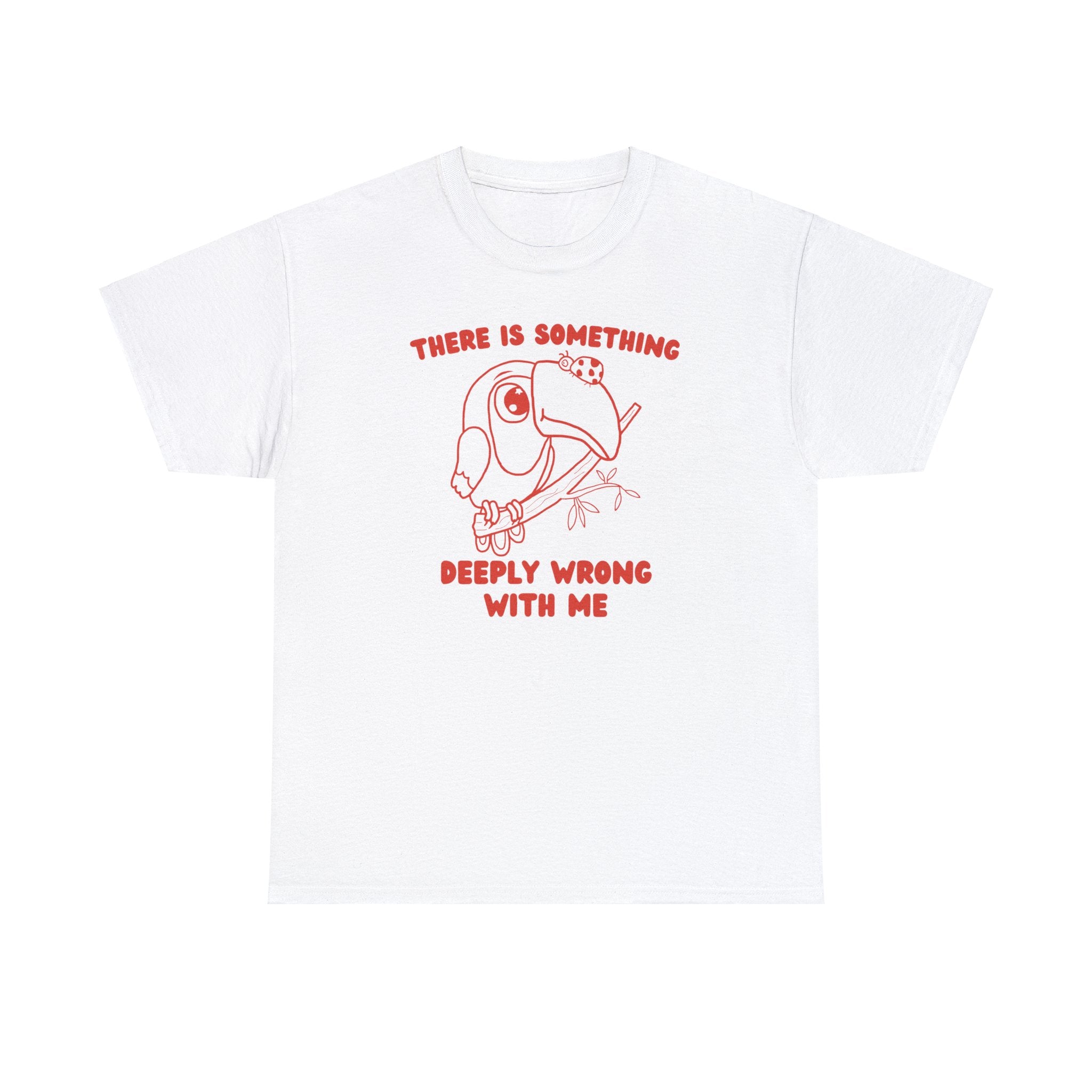 There is something deeply wrong with me shirt