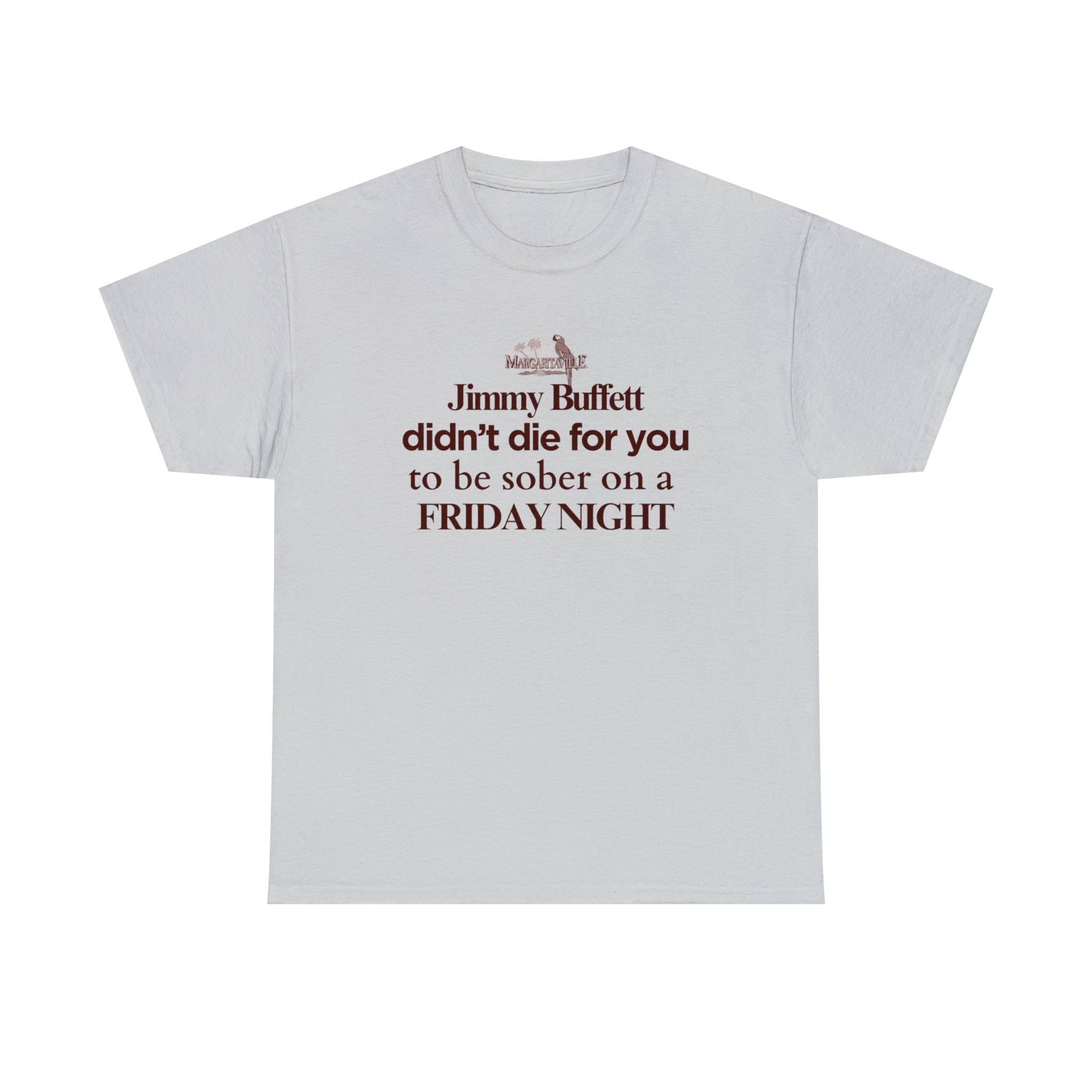 Jimmy Buffet didn't die for you to be sober on a friday night - Unisex Heavy Cotton Tee