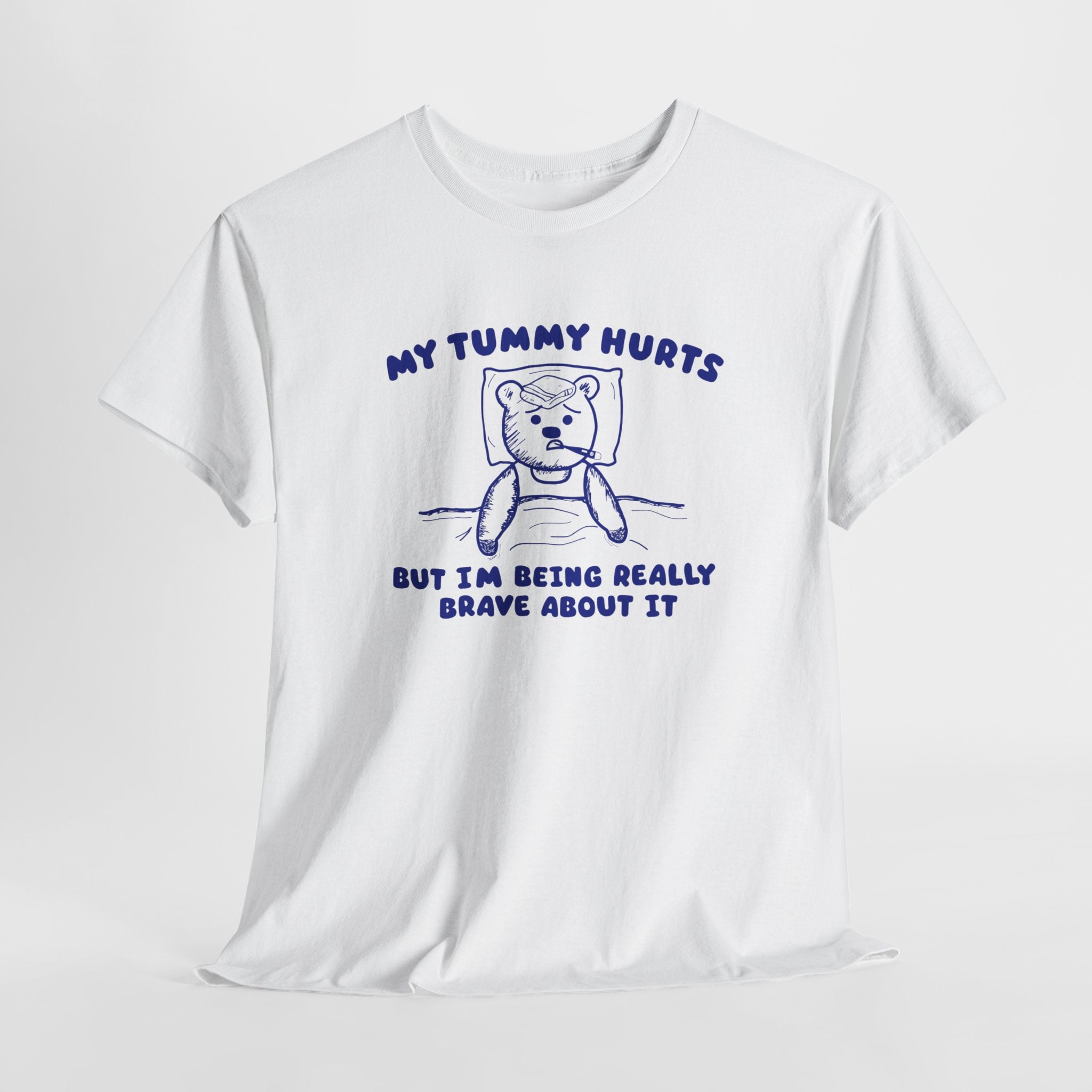 My Tummy Hurts But I'm Being Really Brave About it Shirt