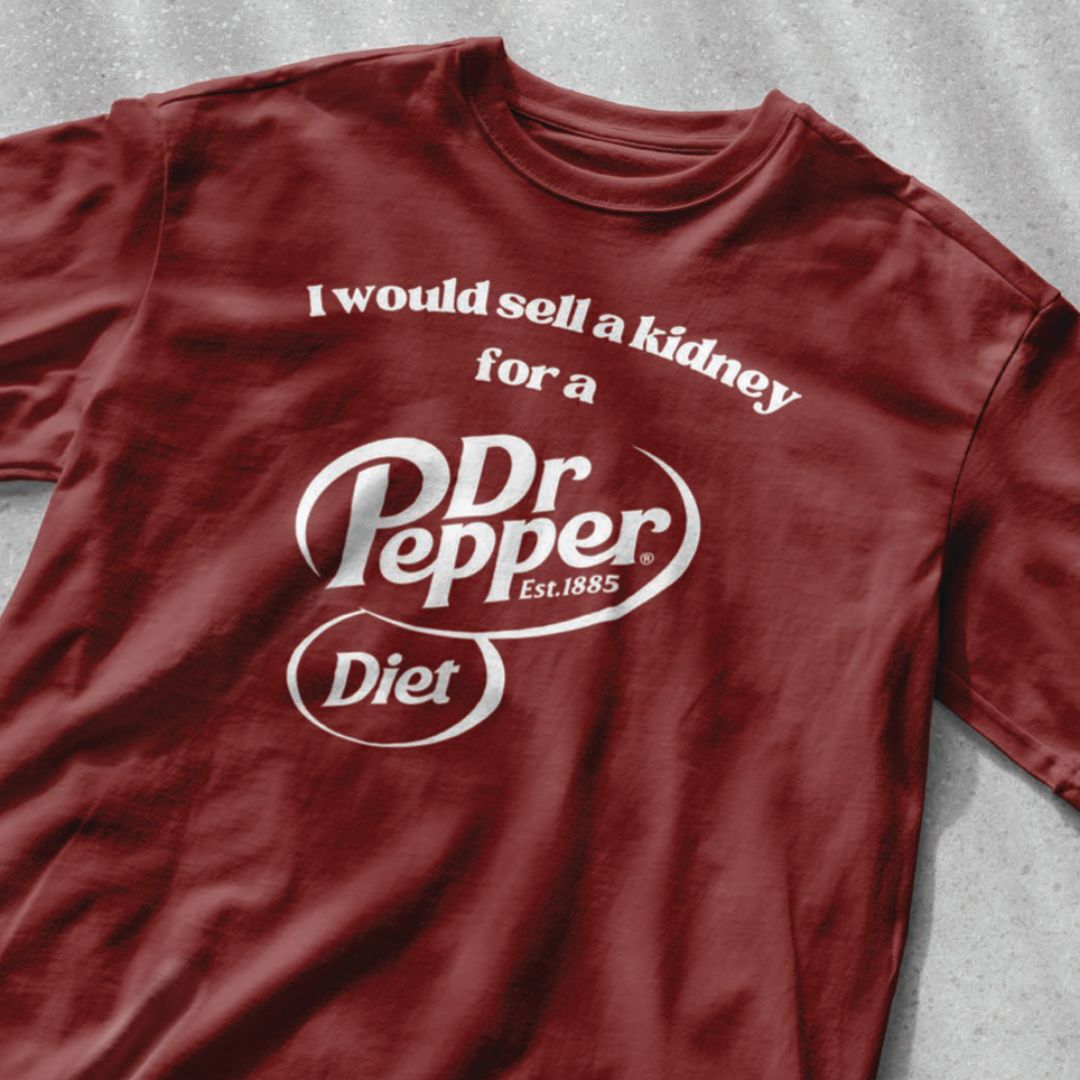 I Would Sell a Kidney for a Diet Dr. Pepper Shirt