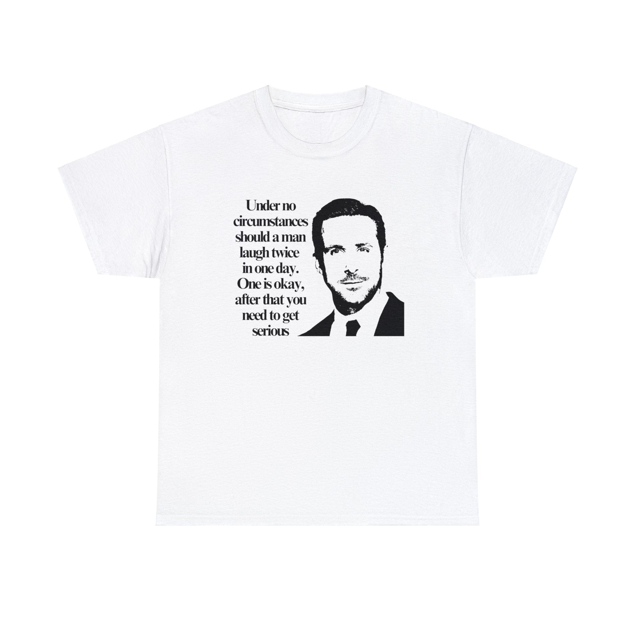 Under no circumstances should a man laugh twice in one day (Ryan Gosling) - Unisex Heavy Cotton Tee