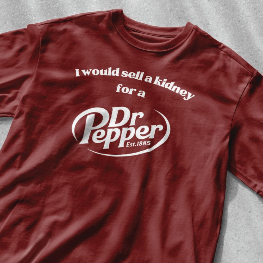 I would sell a kidney for a Dr. Pepper