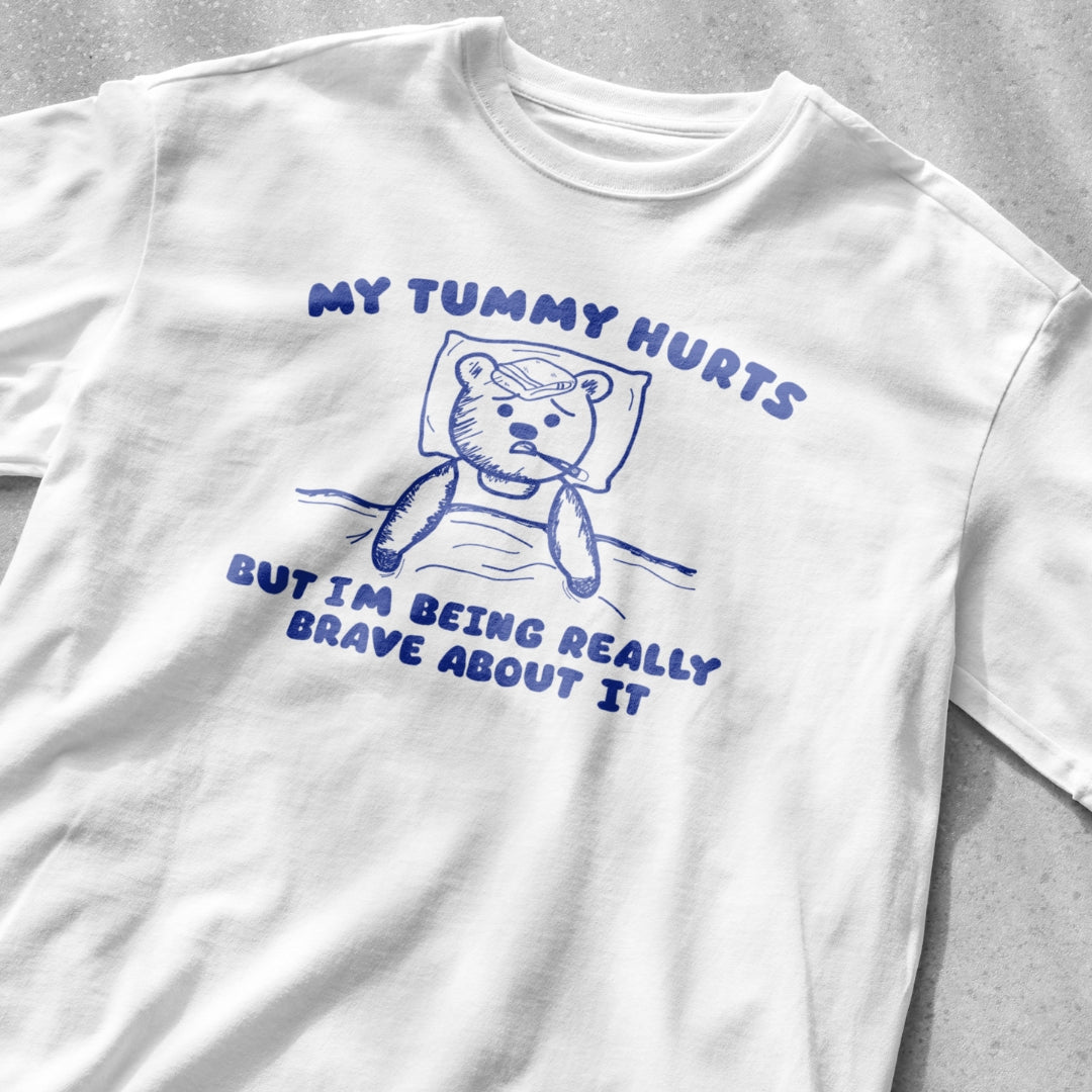 My Tummy Hurts But I'm Being Really Brave About it Shirt