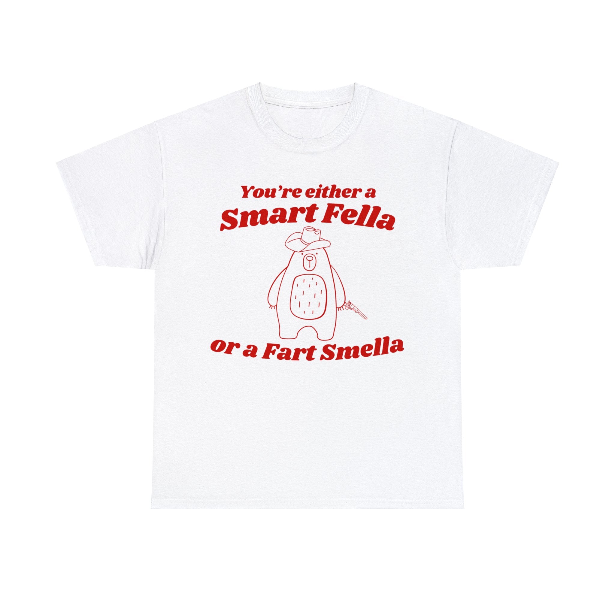 You're either a smart fella or a fart smella shirt