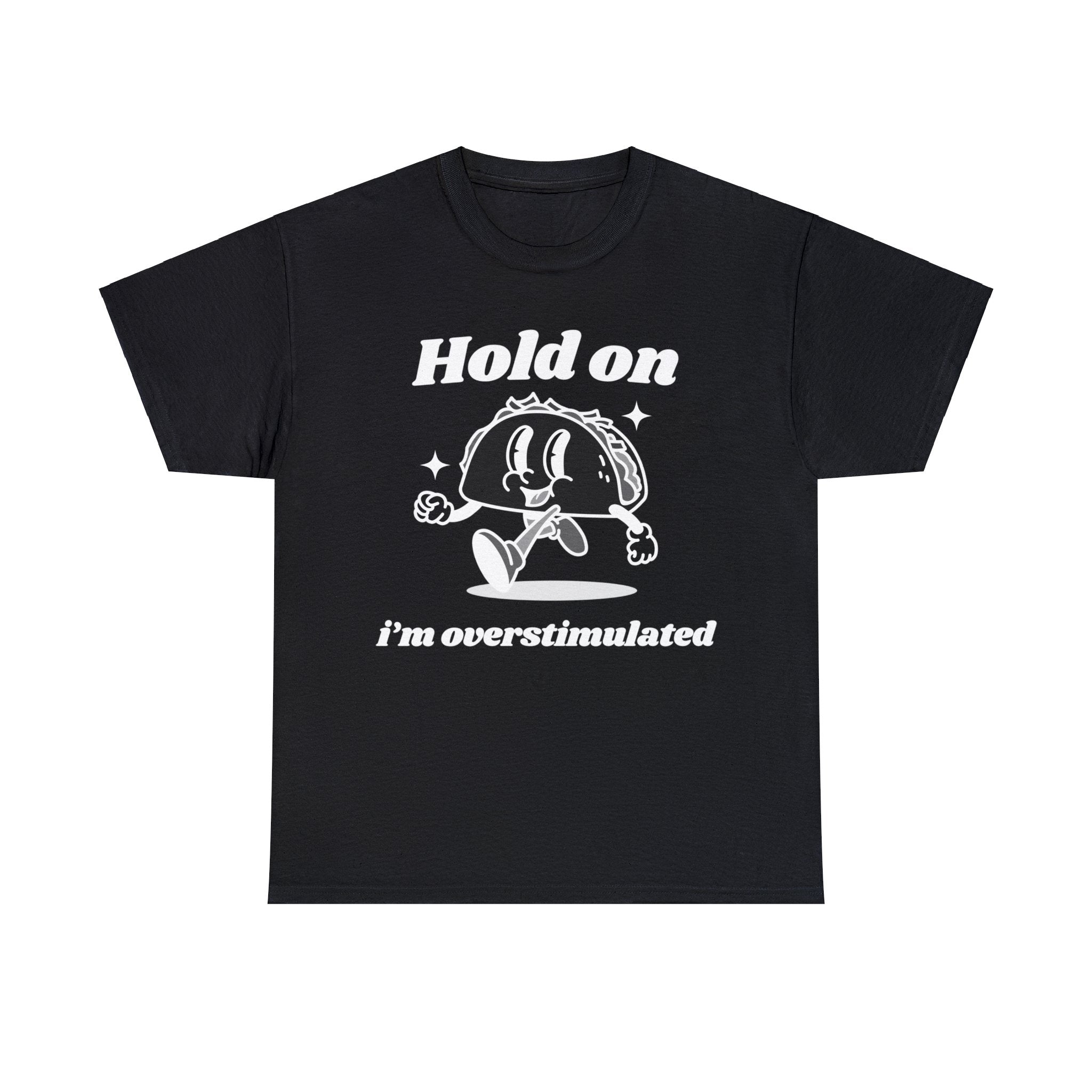 Hold on I'm overstimulated funny shirt