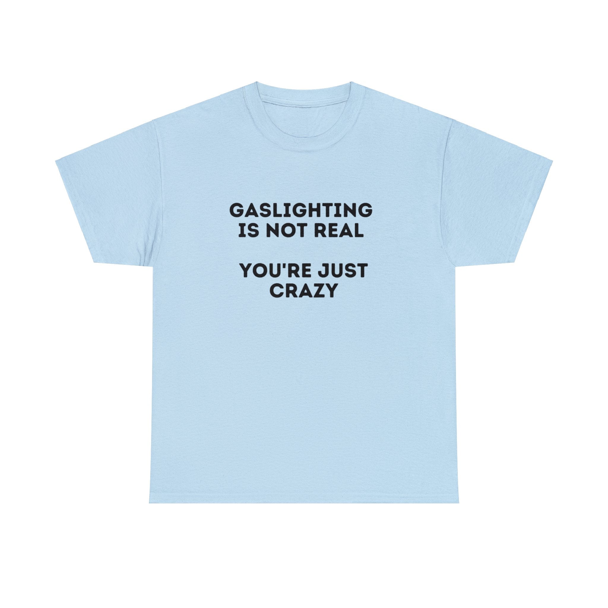 Gaslighting is not real You're just crazy - Unisex Heavy Cotton Tee