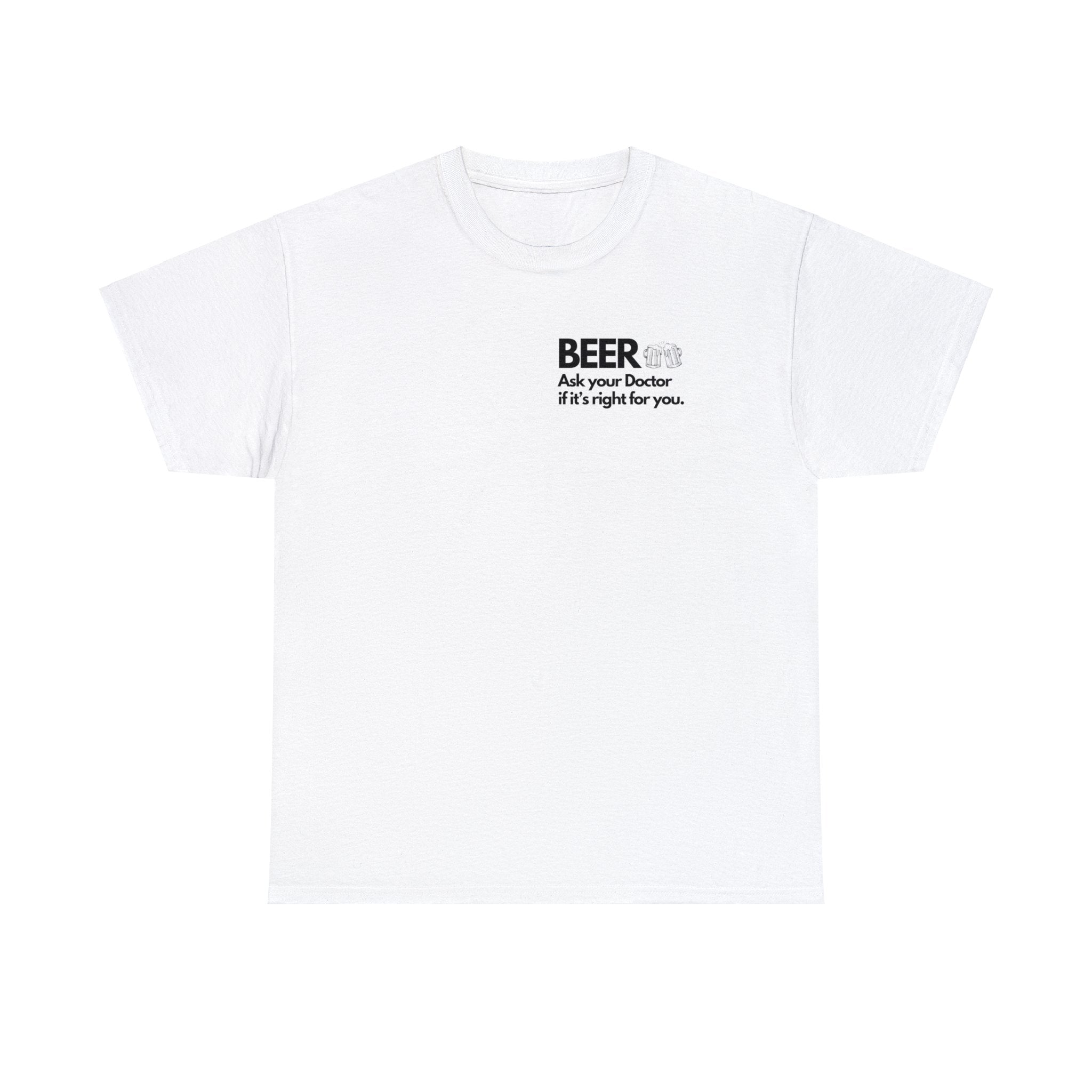 Beer Ask Your Doctor If It's Right For You (with back graphic) - Unisex Heavy Cotton Tee