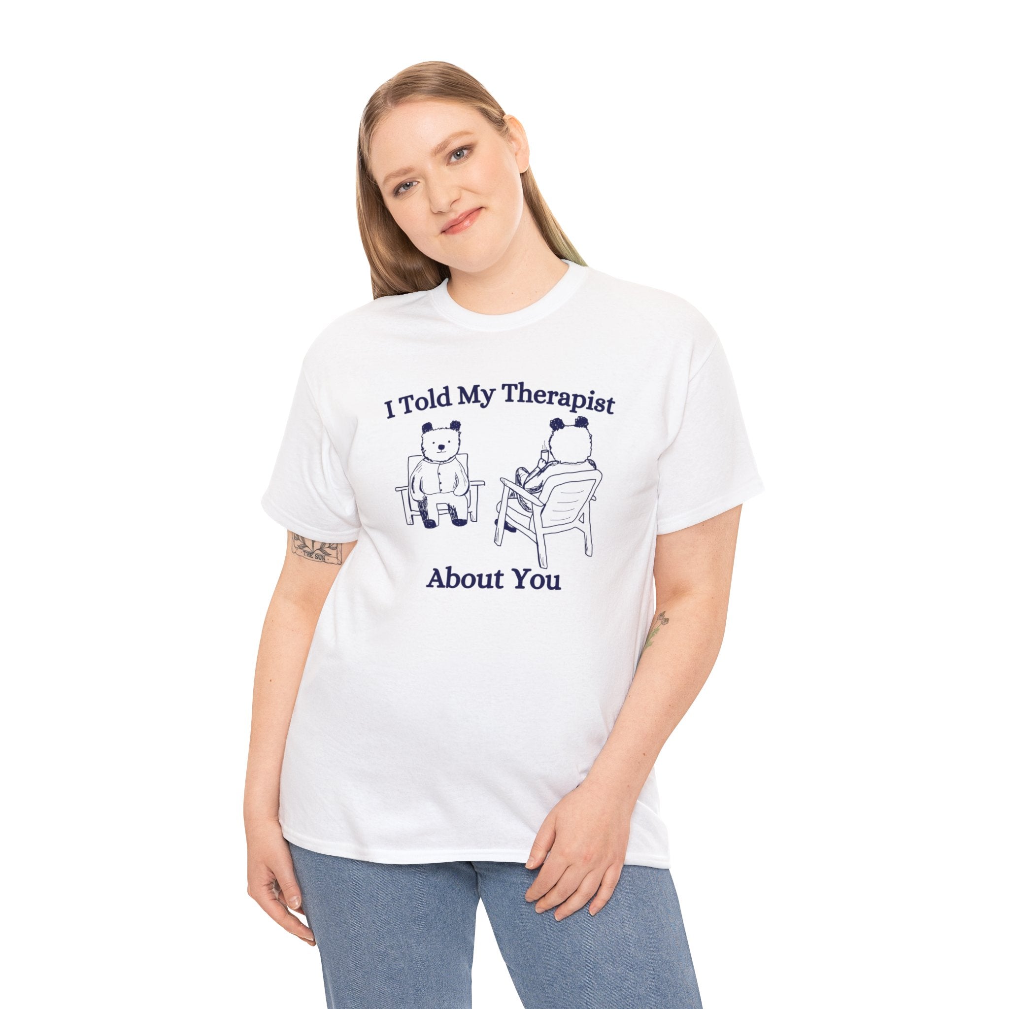 I told my therapist about you shirt