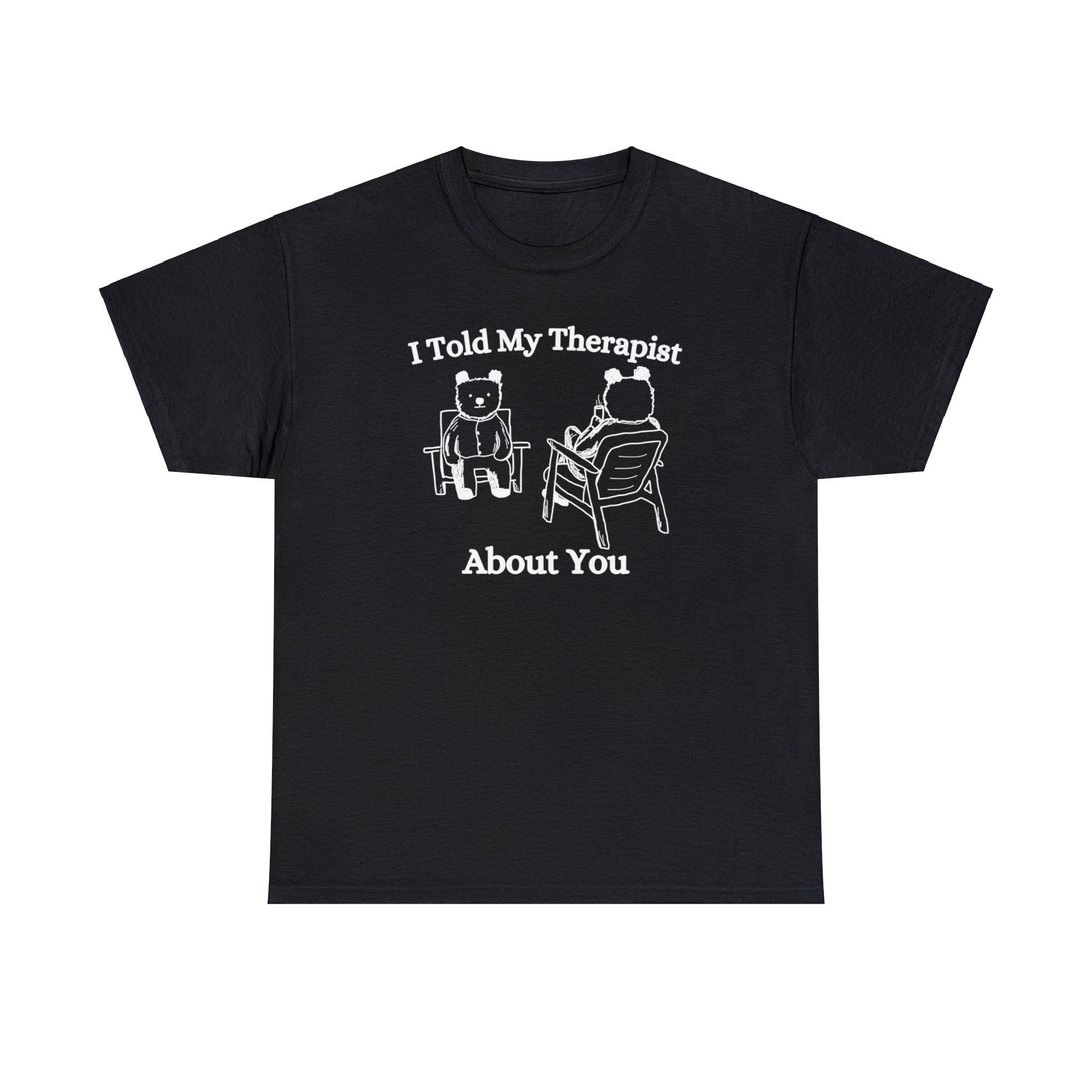 I told my therapist about you shirt