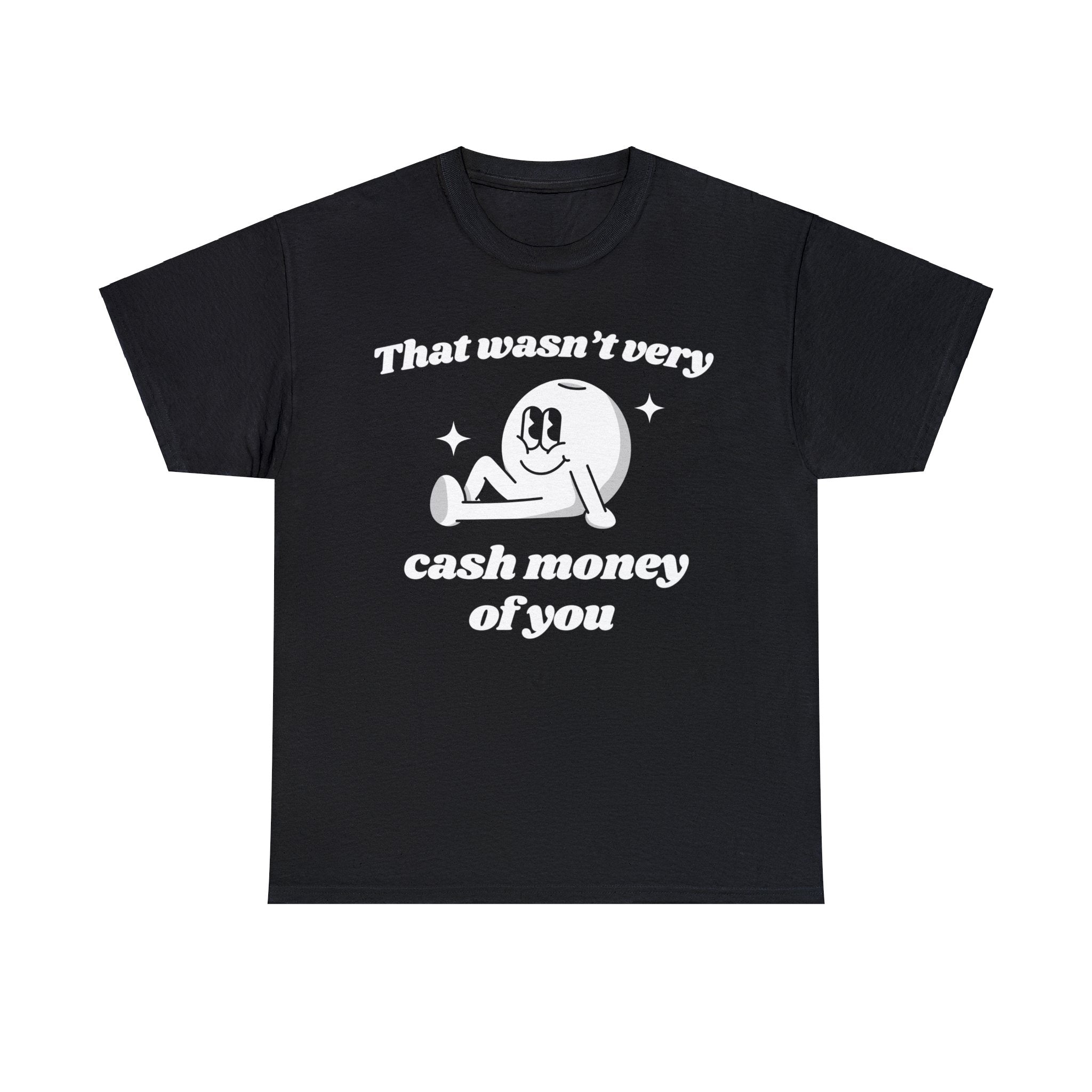 That wasn't very cash money of you funny shirt