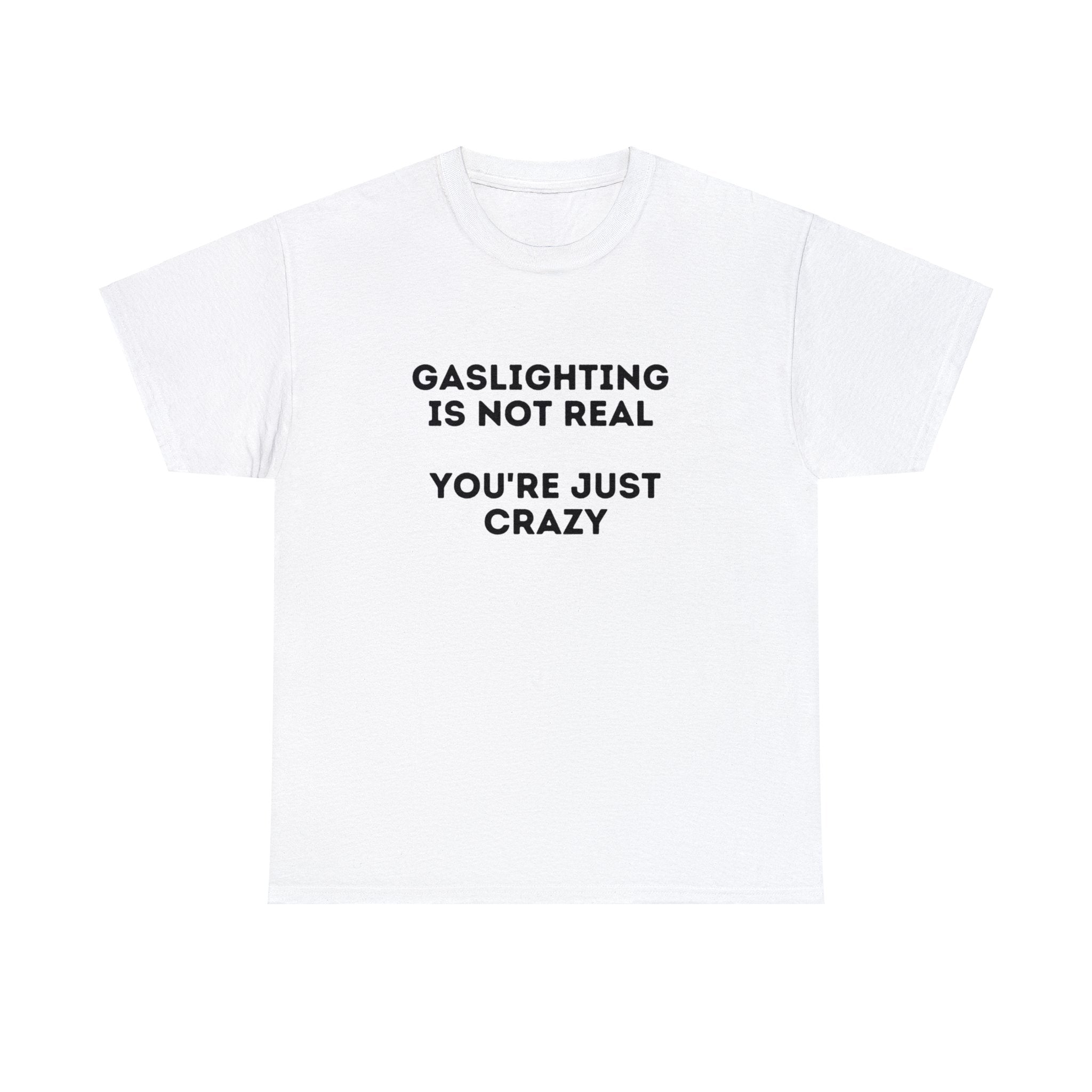 Gaslighting is not real You're just crazy - Unisex Heavy Cotton Tee