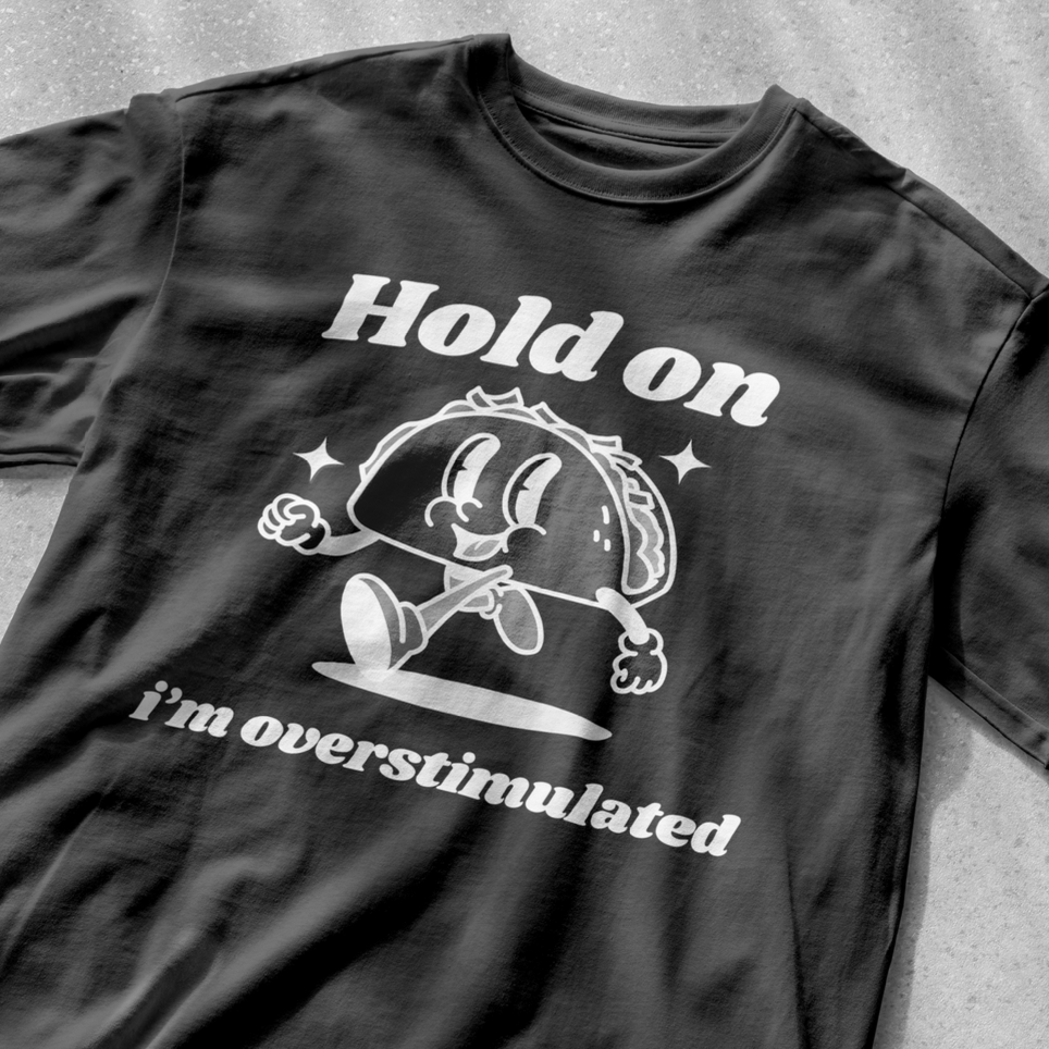 Hold on I'm overstimulated funny shirt