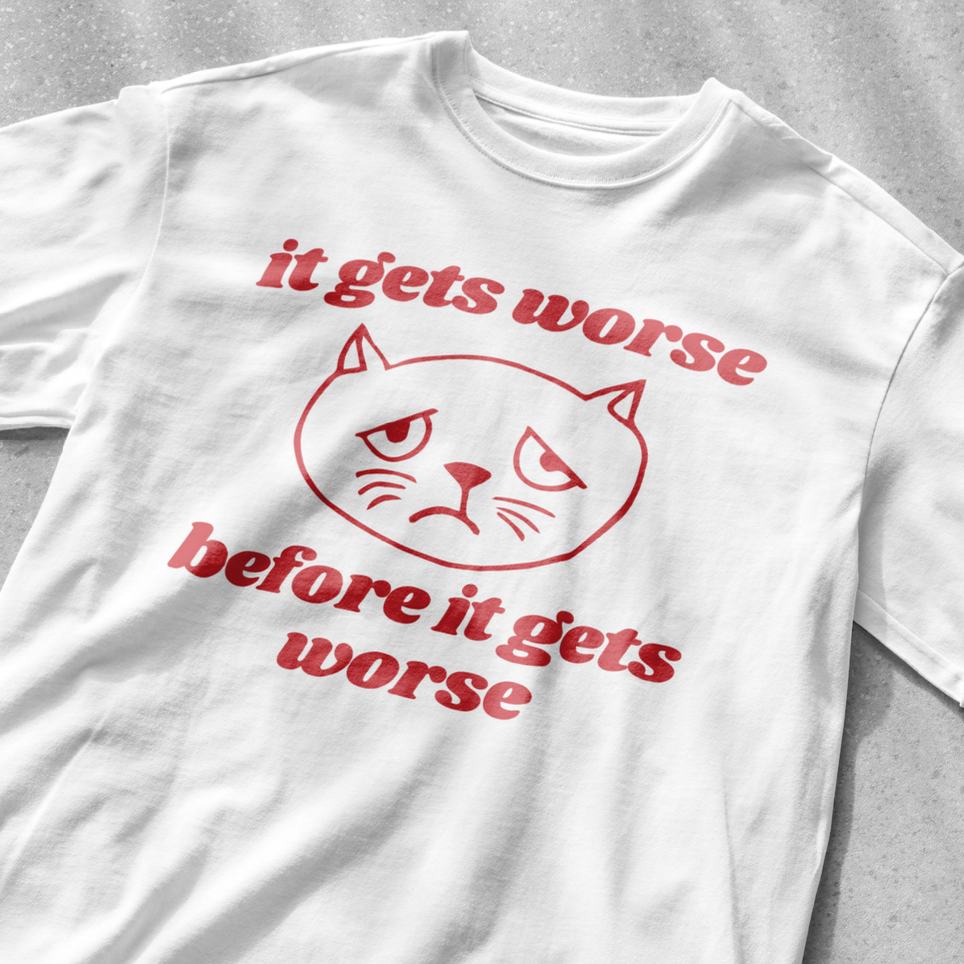 It gets worse before it gets worse shirt