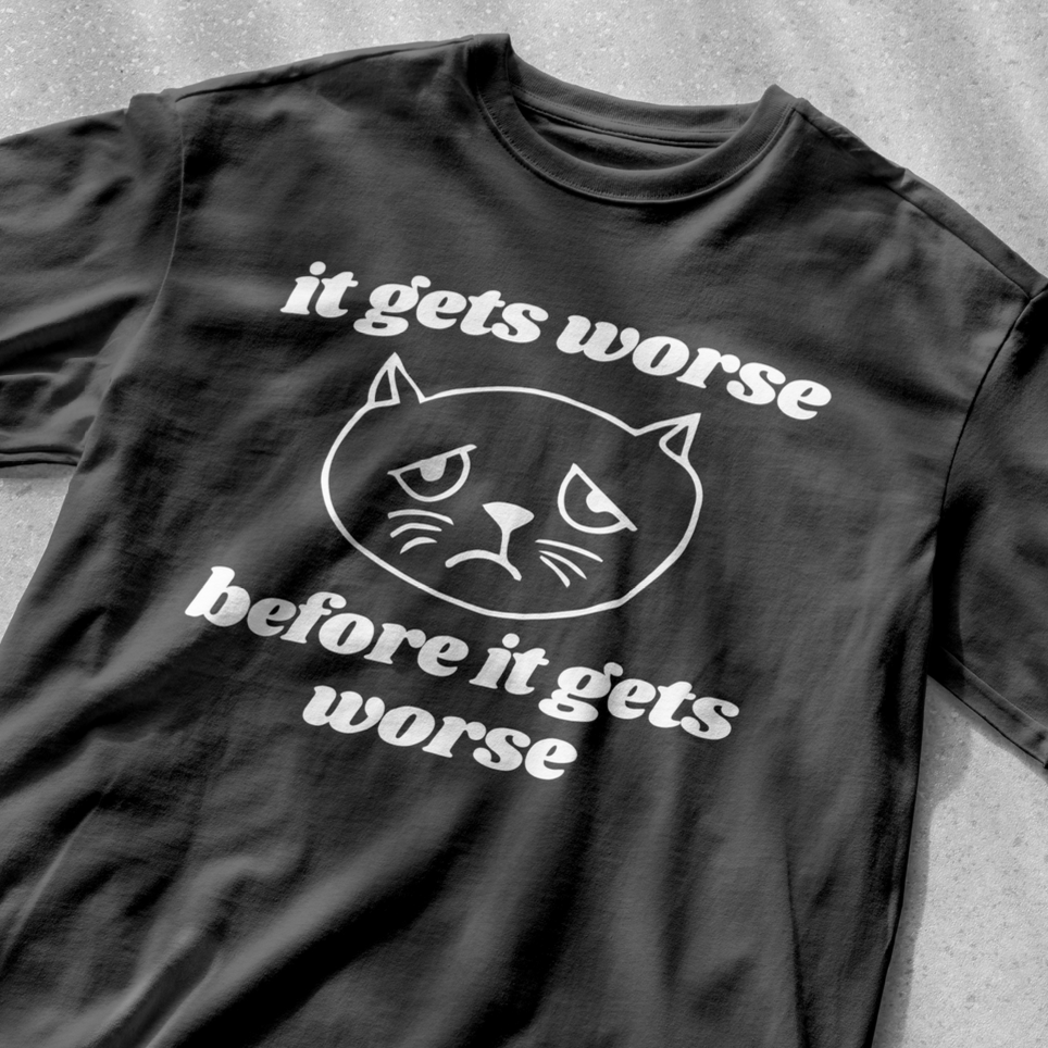 It gets worse before it gets worse shirt