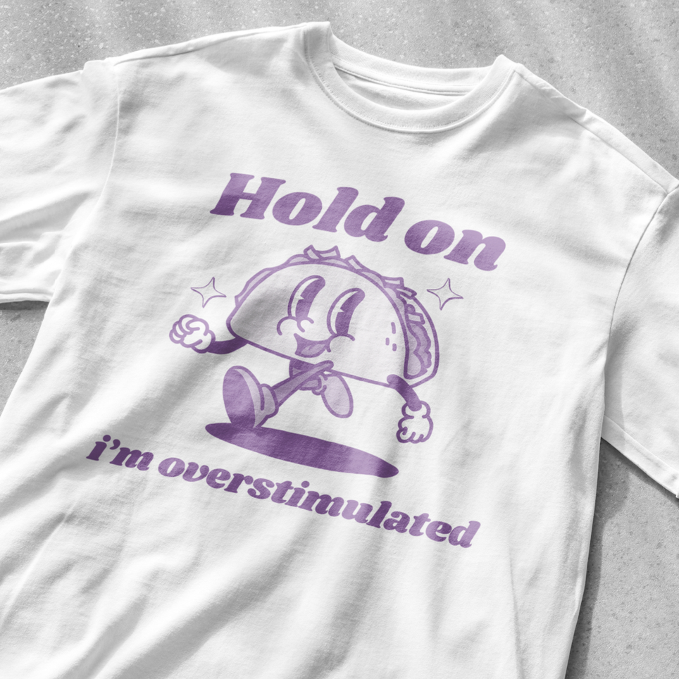 Hold on I'm overstimulated funny shirt