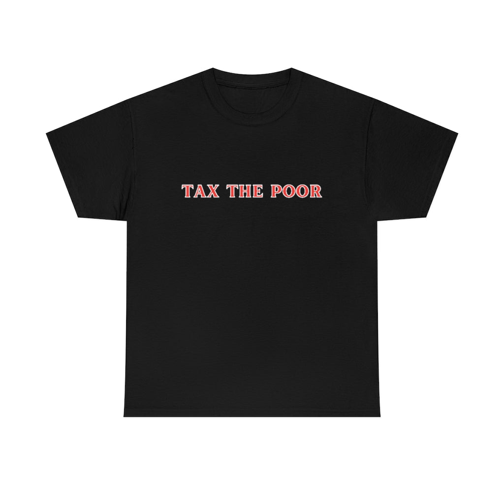 Tax the Poor - Unisex Heavy Cotton Tee - All Colors