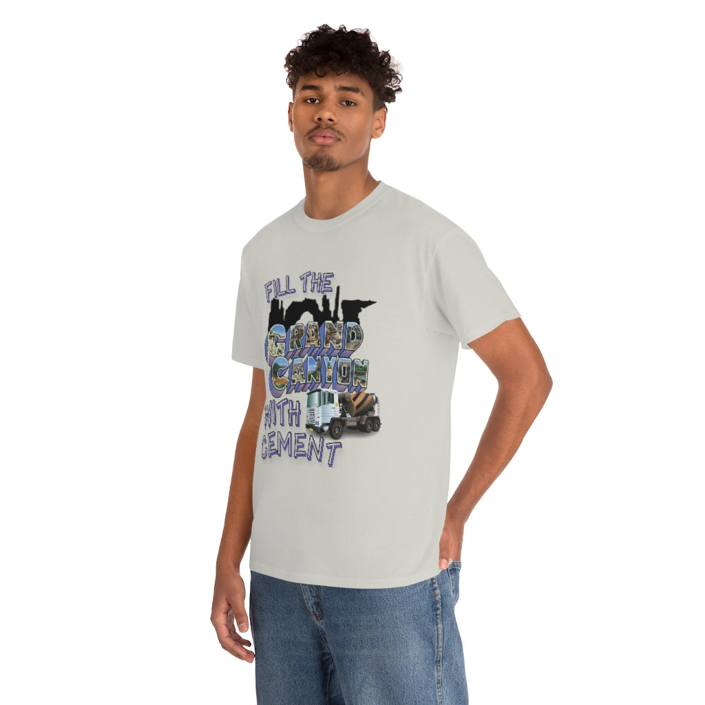 Fill The Grand Canyon With Cement - Unisex Heavy Cotton Tee - All Colors