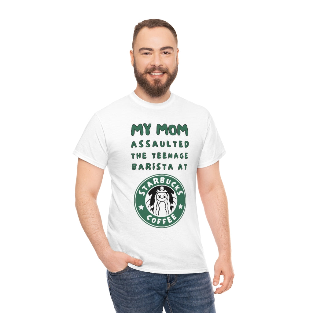 My mom assaulted the teenage barista at Starbucks - Unisex Heavy Cotton Tee