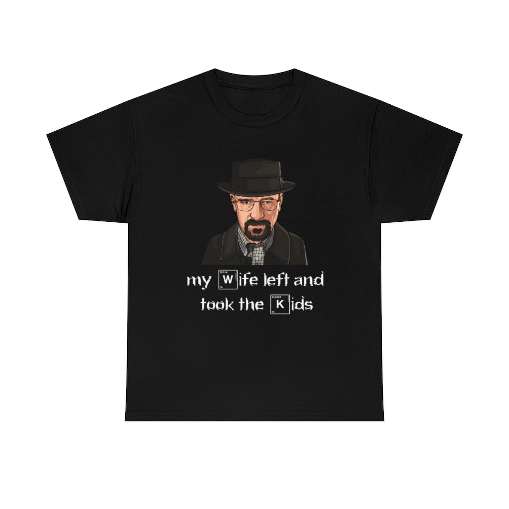 Walter White (my wife left and took the kids) Breaking Bad - Unisex Heavy Cotton Tee