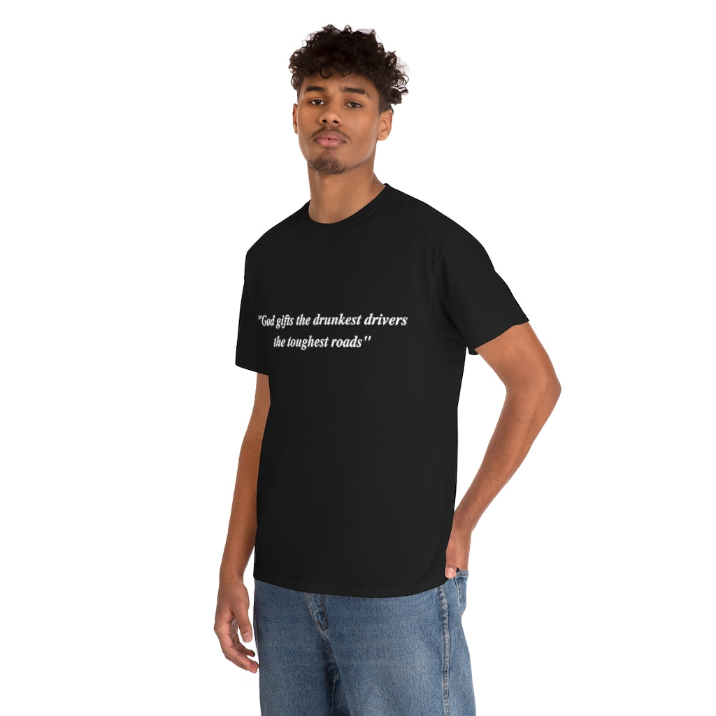 God gifts the drunkest drivers the toughest roads" - Unisex Heavy Cotton Tee - All Colors