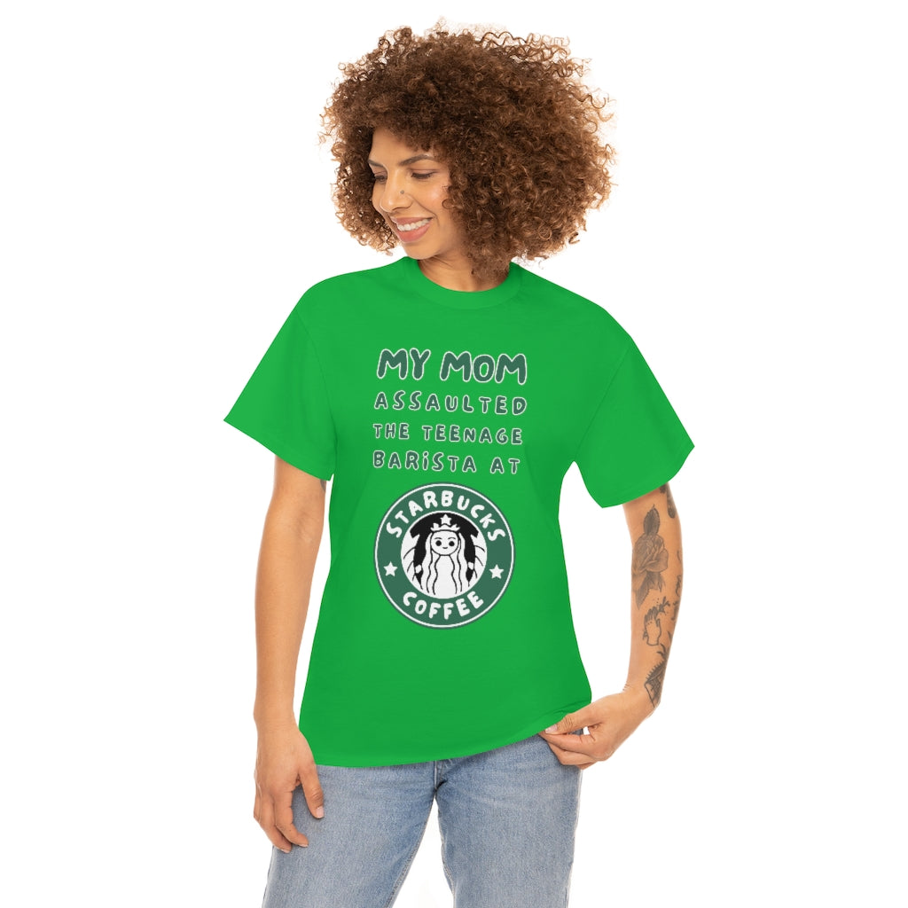 My mom assaulted the teenage barista at Starbucks - Unisex Heavy Cotton Tee