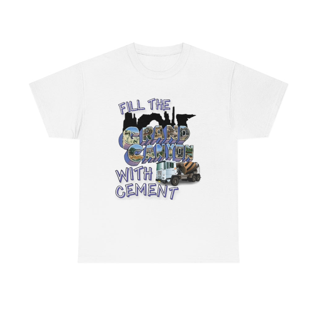 Fill The Grand Canyon With Cement - Unisex Heavy Cotton Tee - All Colors