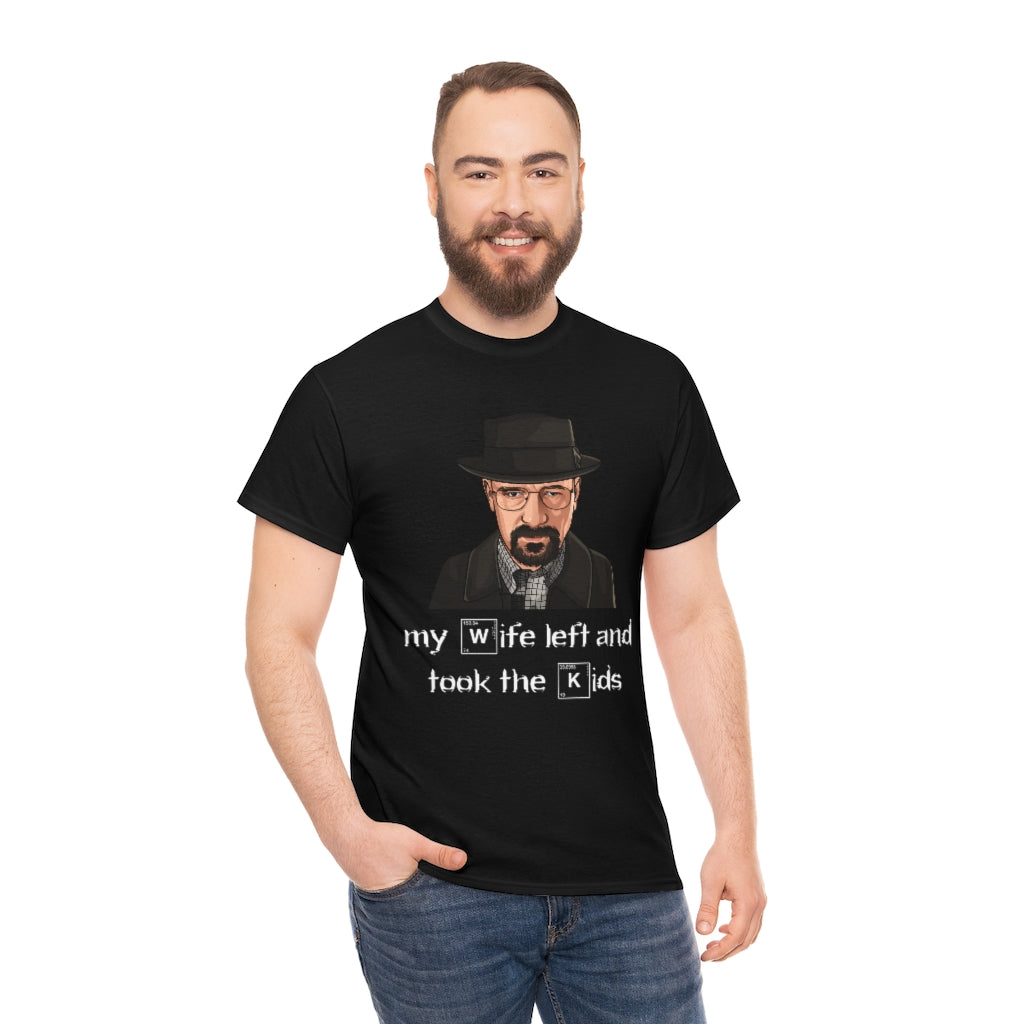 Walter White (my wife left and took the kids) Breaking Bad - Unisex Heavy Cotton Tee