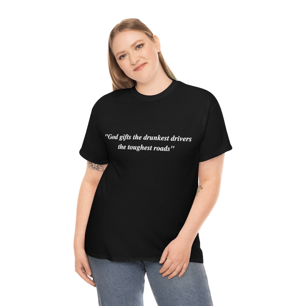 God gifts the drunkest drivers the toughest roads" - Unisex Heavy Cotton Tee - All Colors