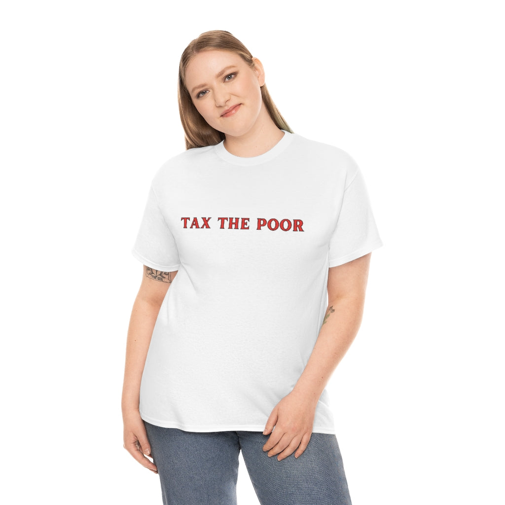 Tax the Poor - Unisex Heavy Cotton Tee - All Colors