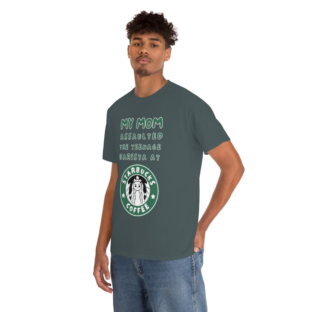 My mom assaulted the teenage barista at Starbucks - Unisex Heavy Cotton Tee