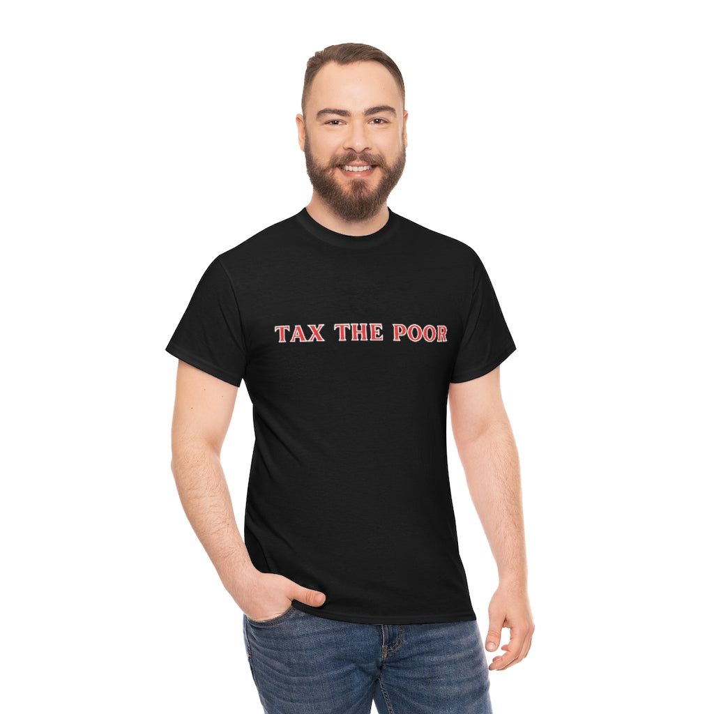 Tax the Poor - Unisex Heavy Cotton Tee - All Colors