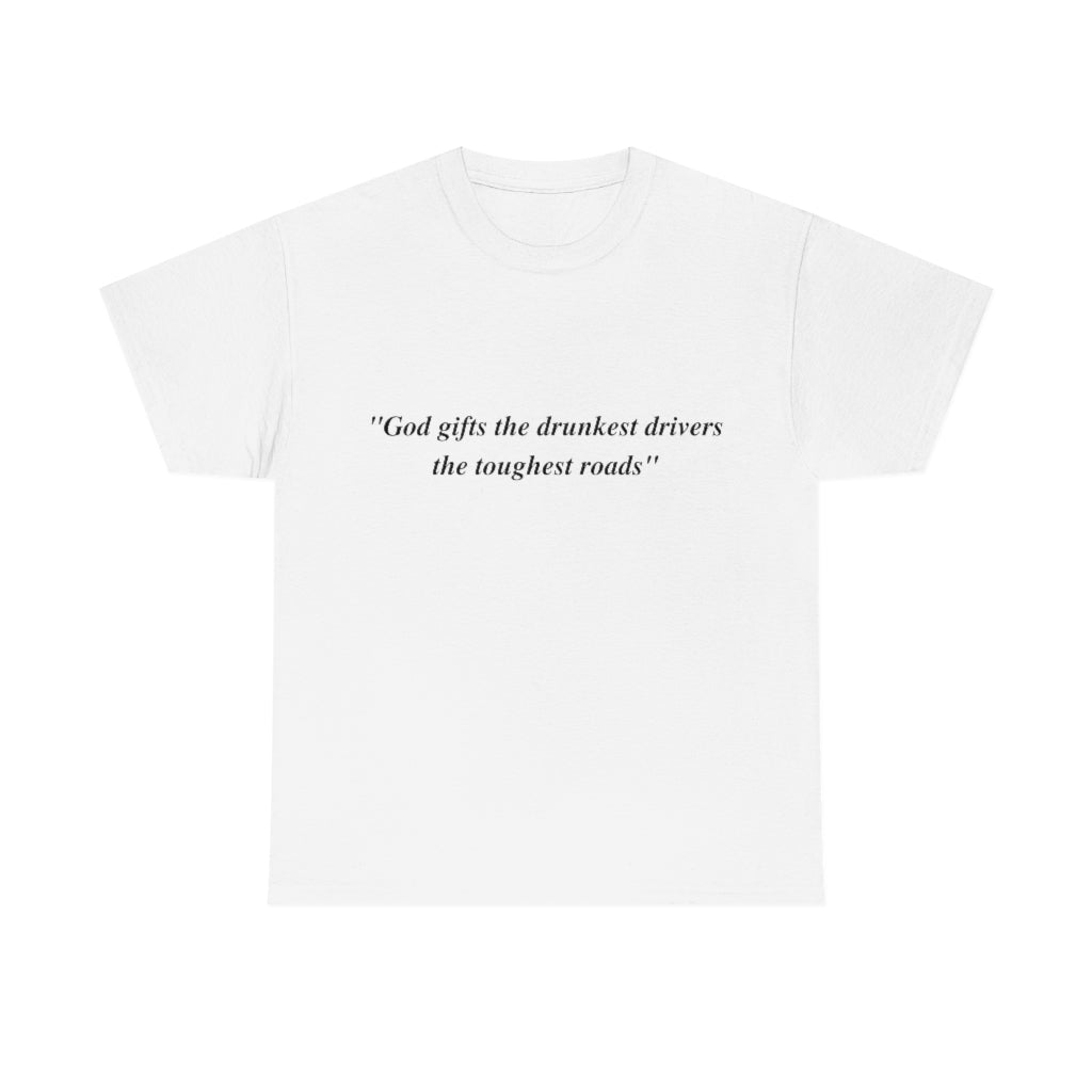 God gifts the drunkest drivers the toughest roads" - Unisex Heavy Cotton Tee - All Colors