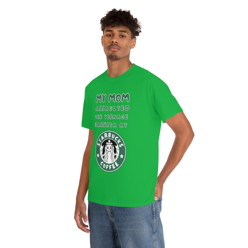 My mom assaulted the teenage barista at Starbucks - Unisex Heavy Cotton Tee