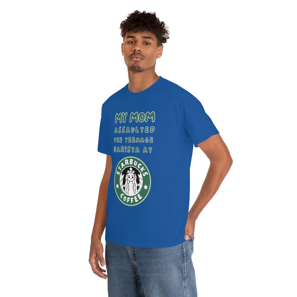 My mom assaulted the teenage barista at Starbucks - Unisex Heavy Cotton Tee