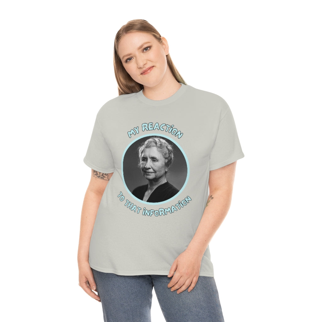 My Reaction to that information (Helen Keller) - Unisex Heavy Cotton Tee - All Colors