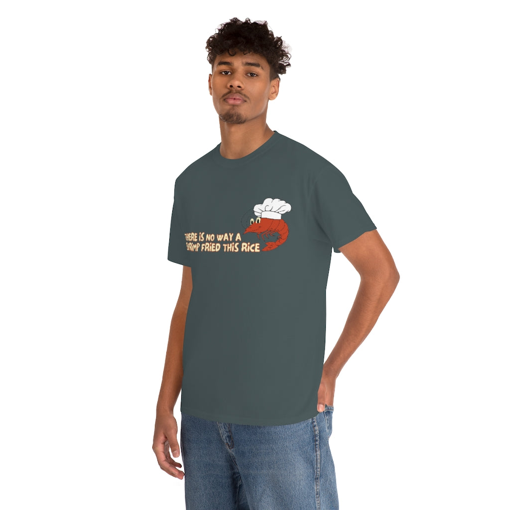 Theres no way a shrimp fried this rice - Unisex Heavy Cotton Tee - All Colors