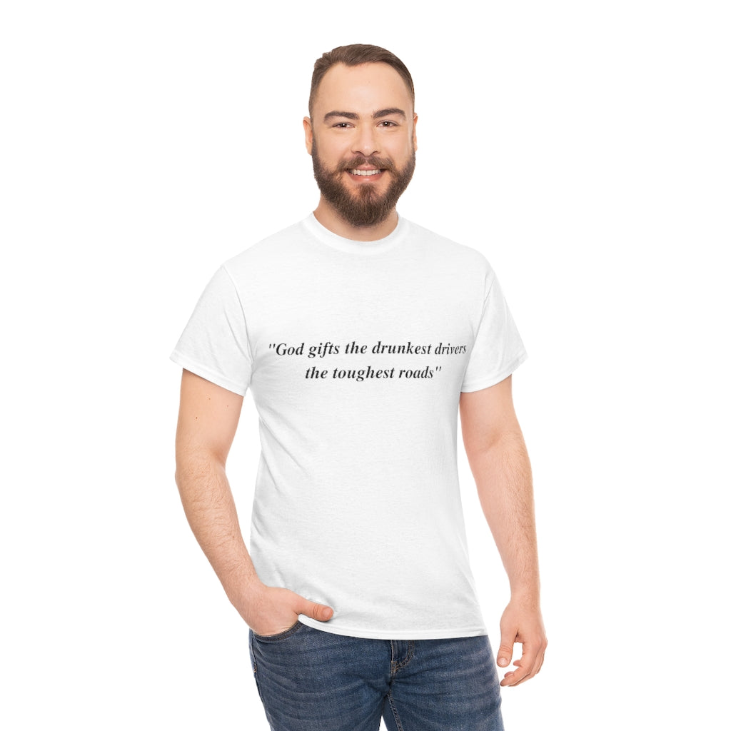 God gifts the drunkest drivers the toughest roads" - Unisex Heavy Cotton Tee - All Colors