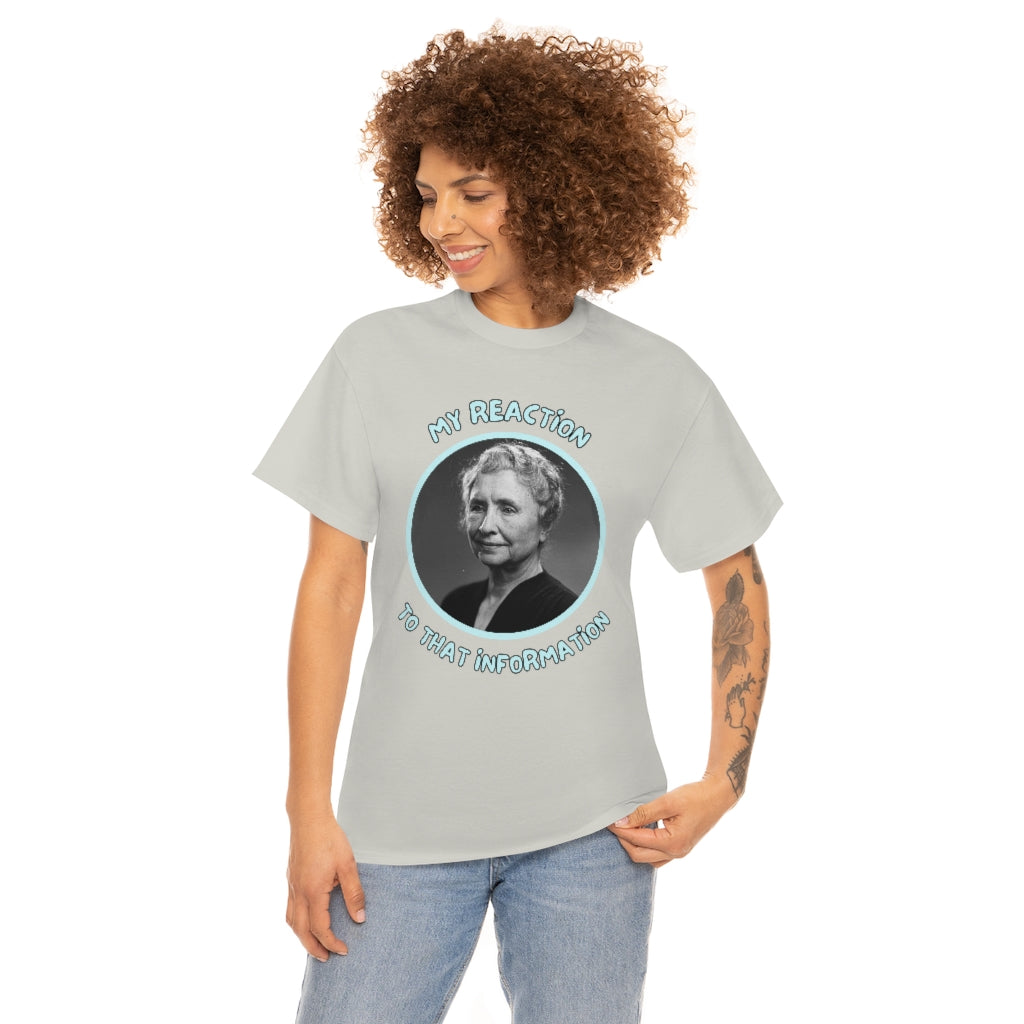 My Reaction to that information (Helen Keller) - Unisex Heavy Cotton Tee - All Colors