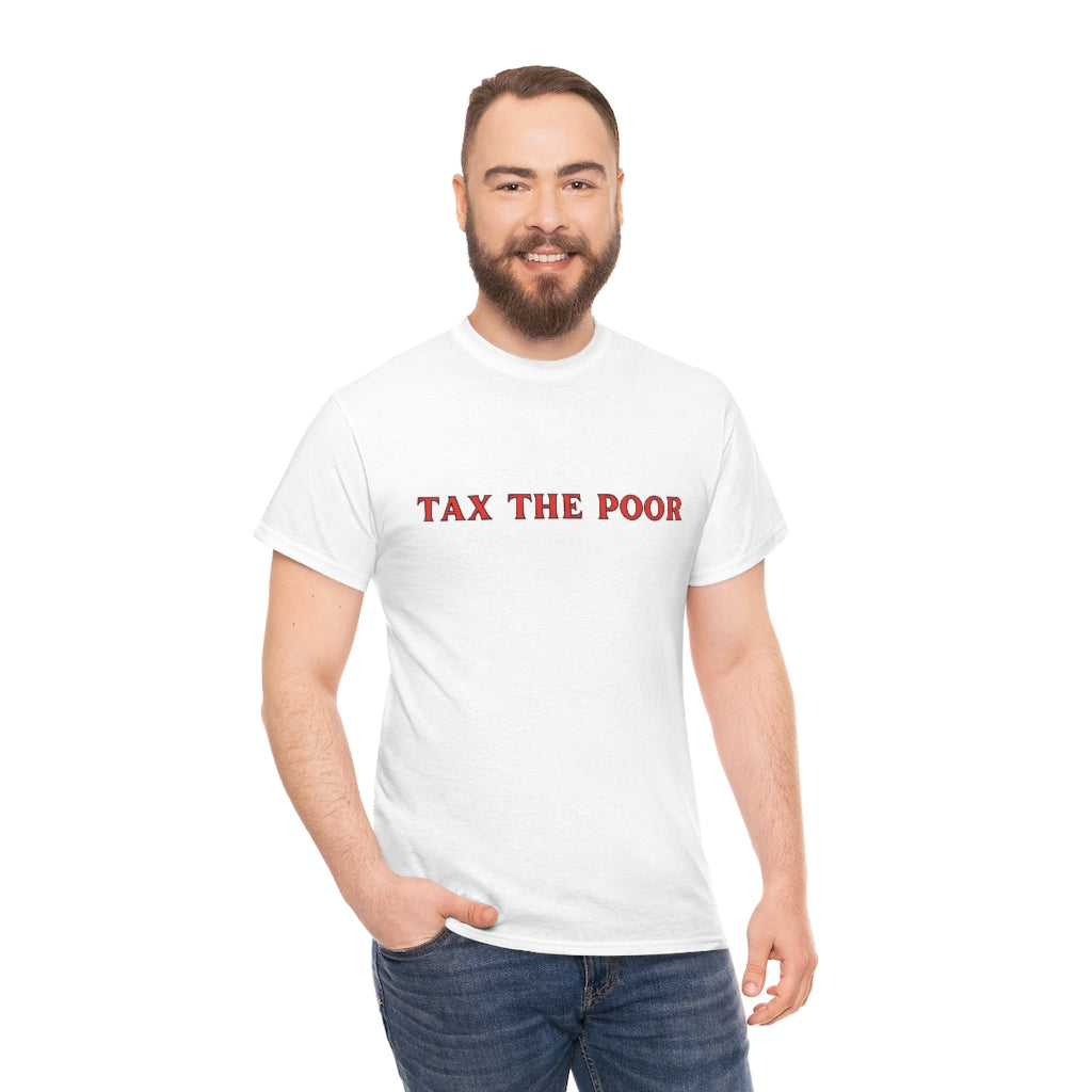 Tax the Poor - Unisex Heavy Cotton Tee - All Colors