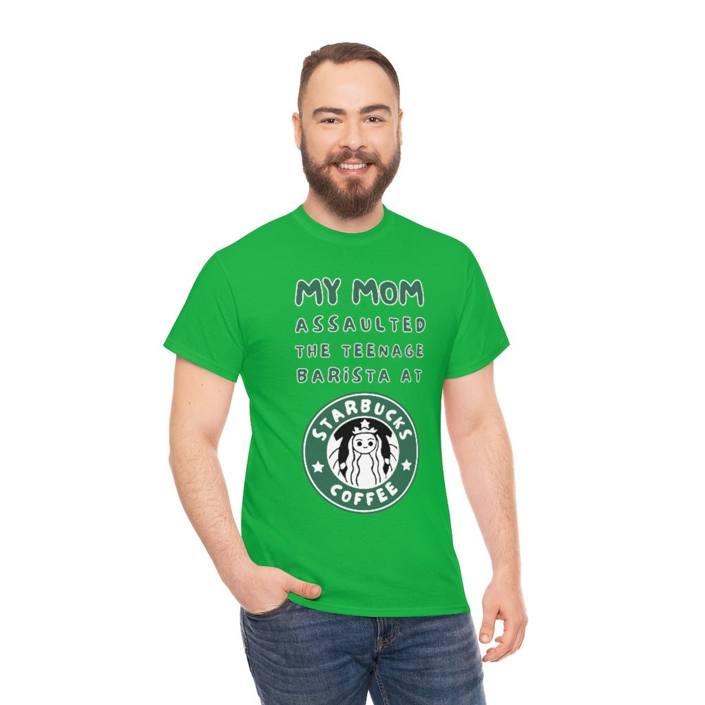 My mom assaulted the teenage barista at Starbucks - Unisex Heavy Cotton Tee