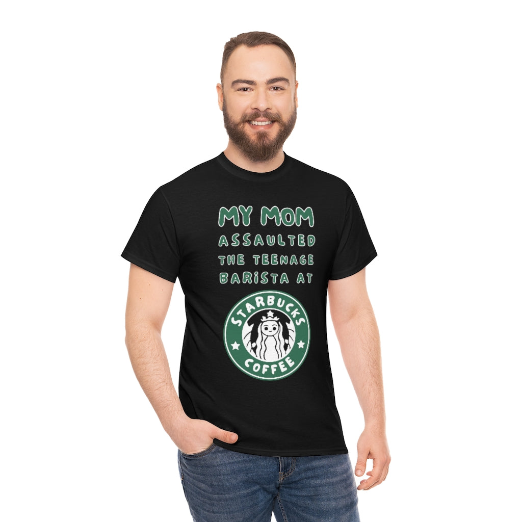 My mom assaulted the teenage barista at Starbucks - Unisex Heavy Cotton Tee