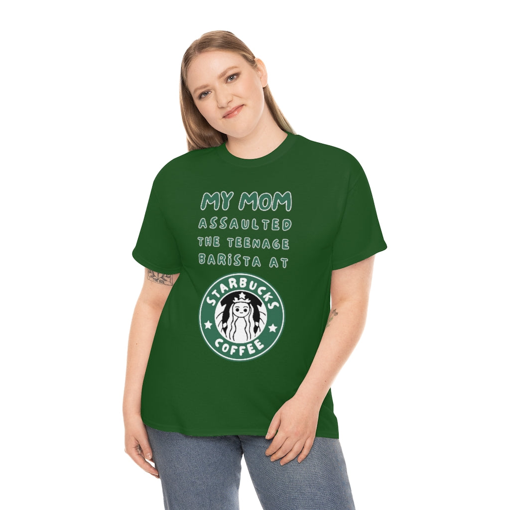 My mom assaulted the teenage barista at Starbucks - Unisex Heavy Cotton Tee